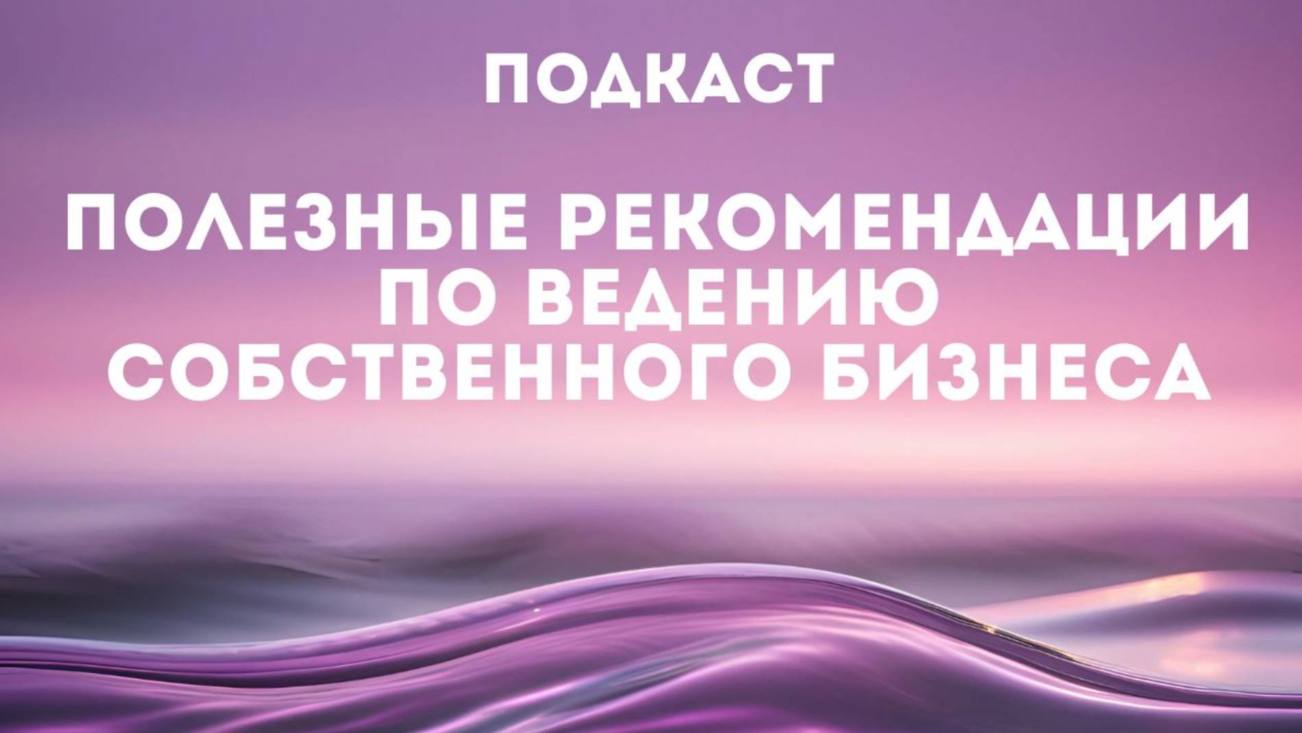 Подкаст. Полезные рекомендации по ведению собственного бизнеса.