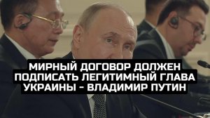 Мирный договор должен подписать легитимный глава Украины - Владимир Путин