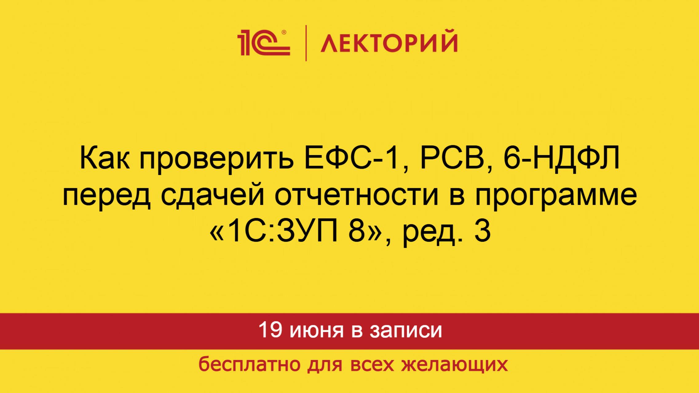 1С:Лекторий. 19.06.2025. Как проверить ЕФС-1, РСВ, 6-НДФЛ перед сдачей отчетности в 1С:ЗУП, ред.3
