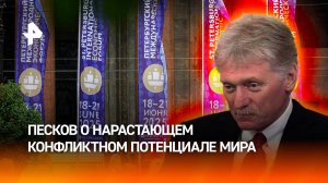 Дмитрий Песков указал на рост конфликтного потенциала, который переходит в стадию войны