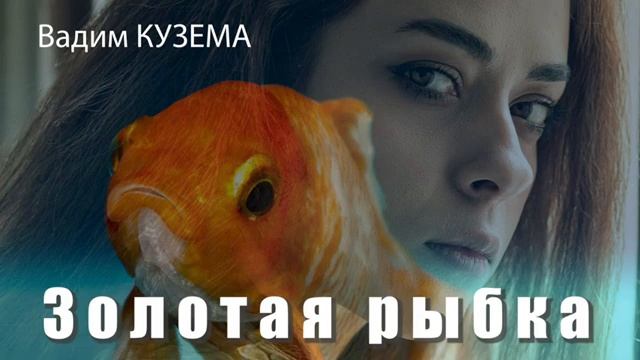 Вадим КУЗЕМА - ЗОЛОТАЯ РЫБКА