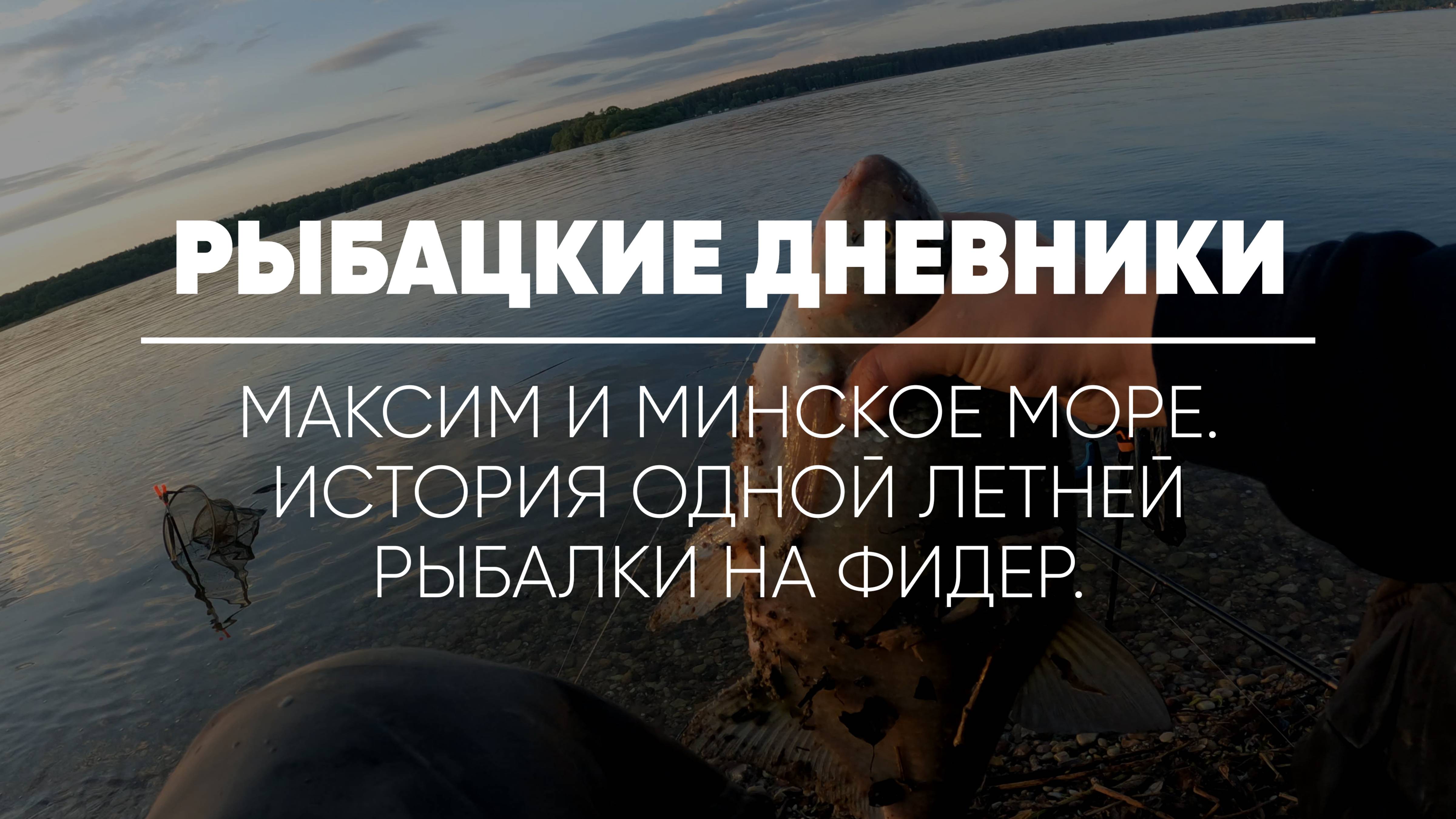 РЫБАЦКИЕ ДНЕВНИКИ // Максим и Минское море. История одной летней рыбалки на фидер.