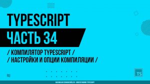 TypeScript - 034 - Компилятор TypeScript - Дополнительные настройки и опции компиляции