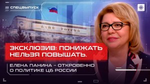 Эксклюзив: Понижать нельзя повышать. Елена Панина – откровенно о политике ЦБ России