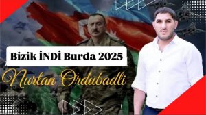 Nurlan Ordubadlı - Bizik indi Burda 2025