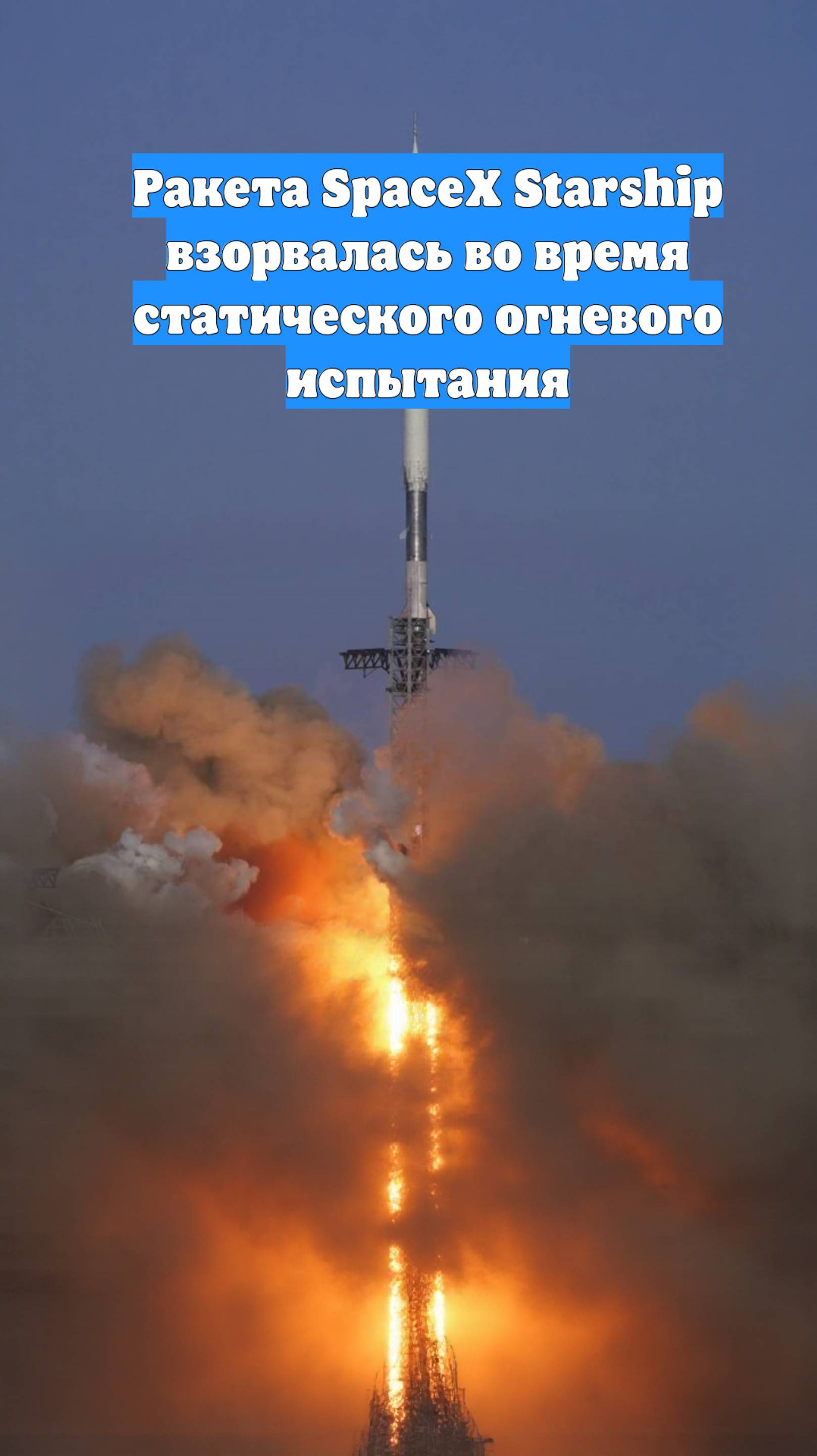 Ракета SpaceX Starship взорвалась во время статического огневого испытания