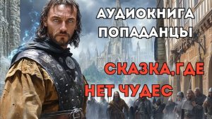 АУДИОКНИГА ПОПАДАНЦЫ: СКАЗКА ГДЕ НЕТ ЧУДЕС ФИНАЛ
