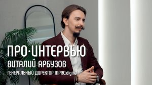 Виталий Арбузов: «Бизнес — это решение чужих проблем за деньги» // ПРО•ИНТЕРВЬЮ