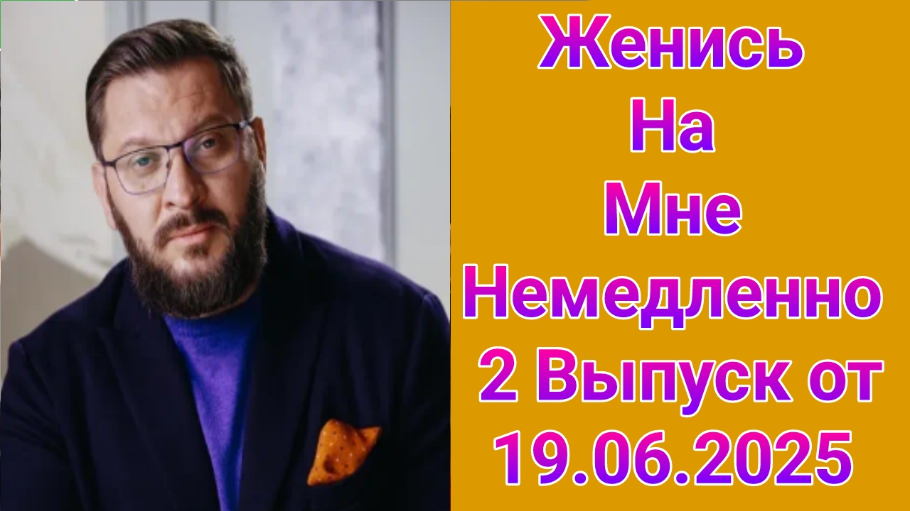 Женись на мне немедленно 2 выпуск от 19.06.2025