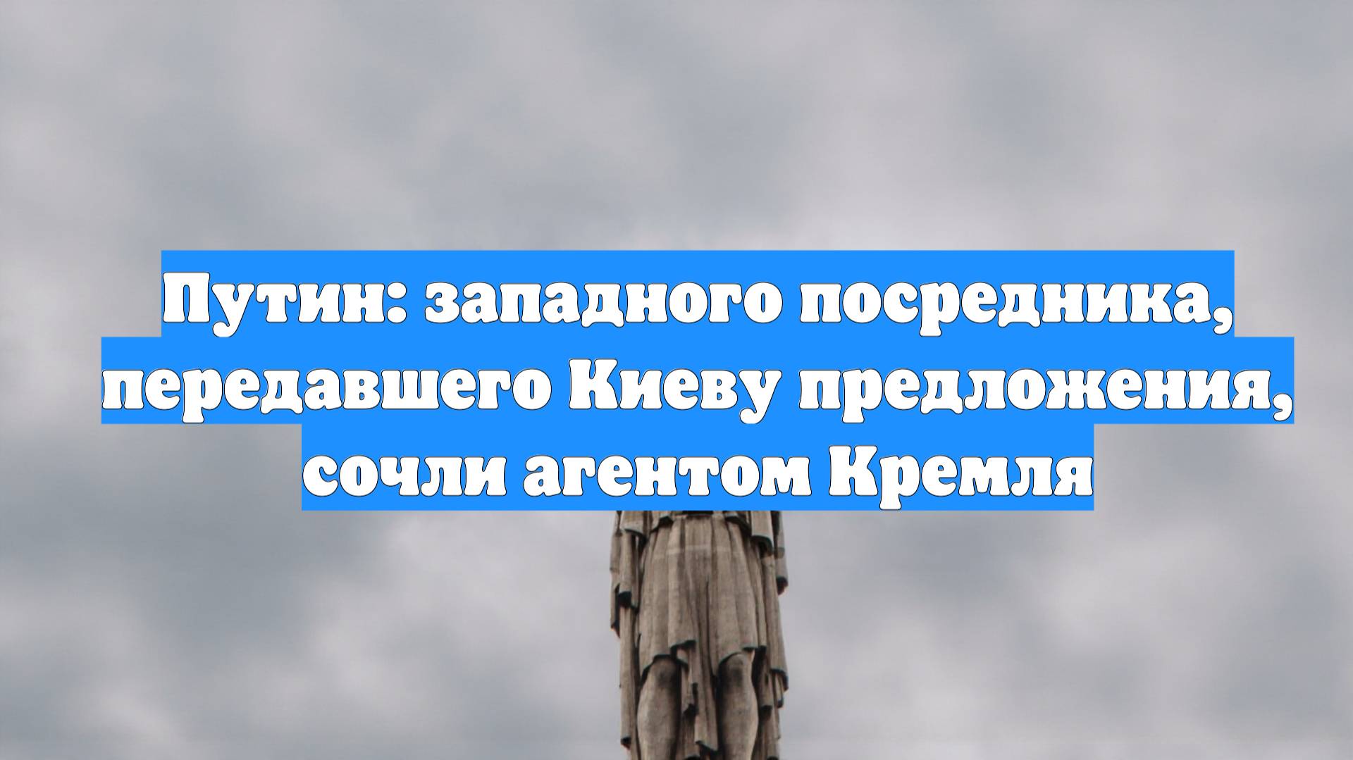 Путин: западного посредника, передавшего Киеву предложения, сочли агентом Кремля
