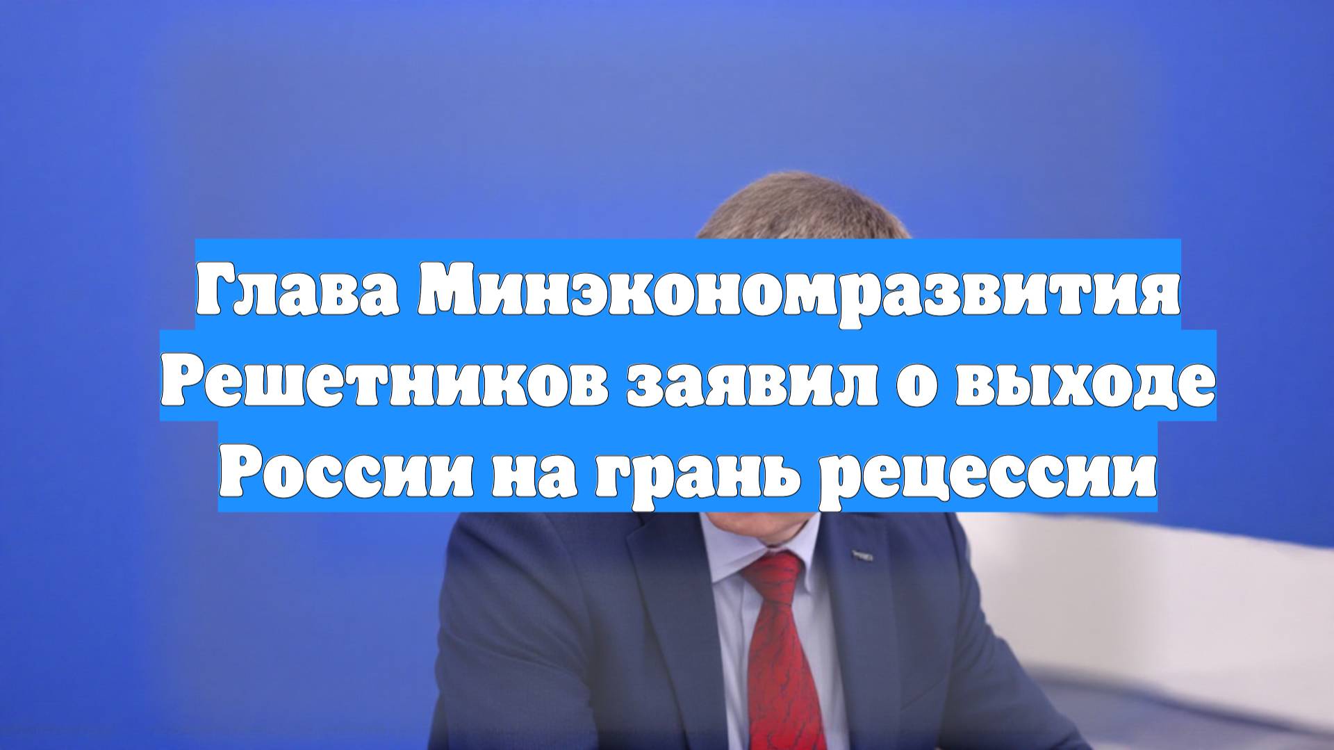 Глава Минэкономразвития Решетников заявил о выходе России на грань рецессии