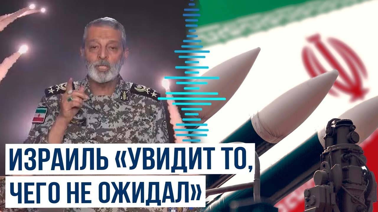 Начальник Генштаба ВС Ирана о новой «карательной операции» против Израиля