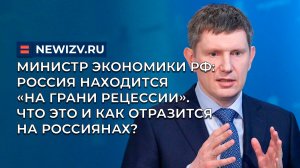Министр экономики РФ: Россия находится «на грани рецессии». Что это и как отразится на россиянах?