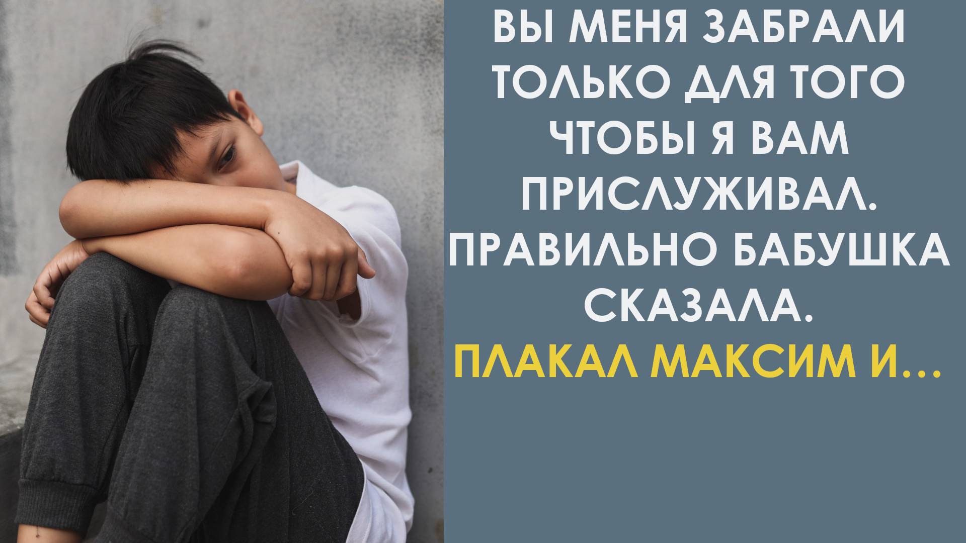 Вы меня забрали только для того, чтобы я вам прислуживал. Правильно бабушка сказала. Кричал Максим