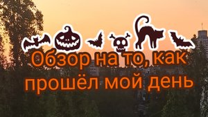 Обзор на то, как прошёл мой день