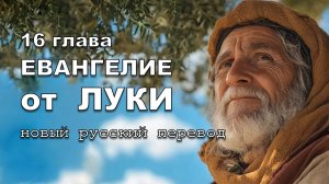 ЕВАНГЕЛИЕ ОТ ЛУКИ 16 ГЛАВА