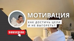 КАК ДОСТИЧЬ ЦЕЛИ И НЕ ВЫГОРЕТЬ? ВИДЫ МОТИВАЦИИ. КАК ИЗБЕЖАТЬ ВЫГОРАНИЯ?