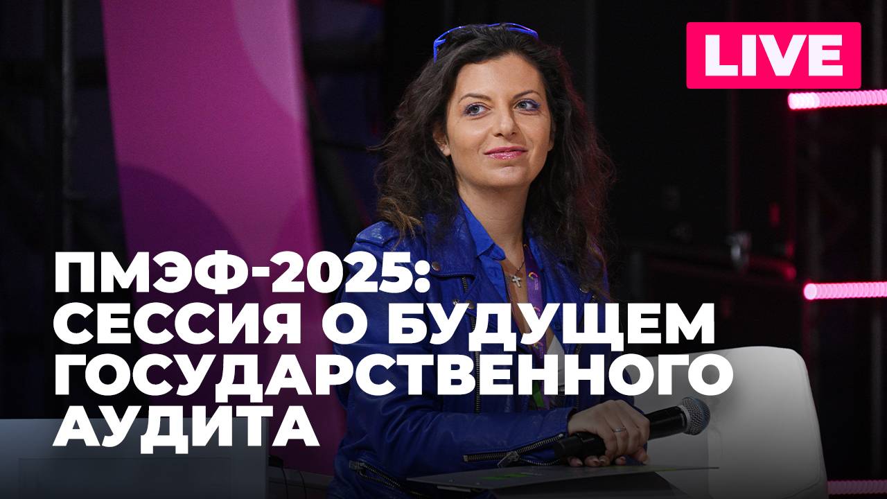ПМЭФ: Симоньян выступает на сессии «Взгляд в будущее государственного аудита: приоритеты развития»