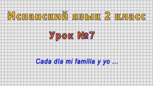 Испанский язык 2 класс (Урок№7 - Cada dia mi familia y yo ...)