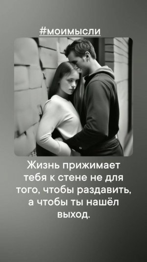 Жизнь прижимает тебя к стене, не для того, чтобы раздавить, а чтобы ты нашел выход.