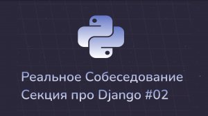 Настоящее собеседования Python | Секция Django вопросов #02