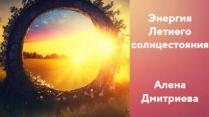 Сила и энергия летнего солнцестояния. Алена Дмитриева