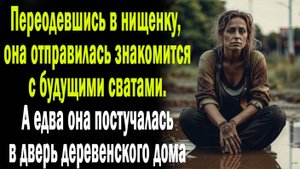 Переодевшись нищенкой, она приехала знакомиться с знакомится с будущими сватами. Но едва постучала