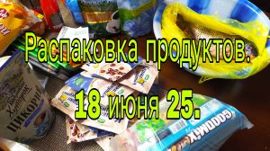 18 июня 25.РАСПАКОВКА ПРОДУКТОВ.