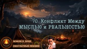 70. Конфликт Между МЫСЛЬЮ и РЕАЛЬНОСТЬЮ / ЛЕКЦИЯ / Мэнли П. Холл
