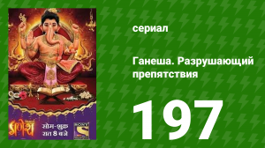 Ганеша. Разрушающий препятствия 197 серия (сериал, 2017)
