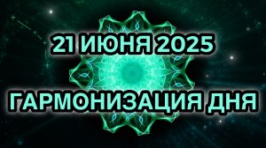 Гармонизация дня 21 июня 2025. Трансформационная Медитация.