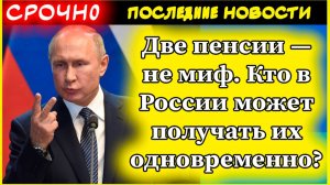 Две пенсии — не миф. Кто в России может получать их одновременно