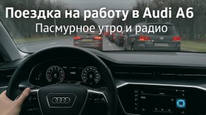 Поездка на работу в Audi A6 | Пасмурное утро и радио