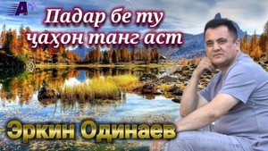 Эркин Одинаев Падар бе ту ҷаҳон танг аст