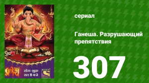 Ганеша. Разрушающий препятствия 307 серия (сериал, 2017)