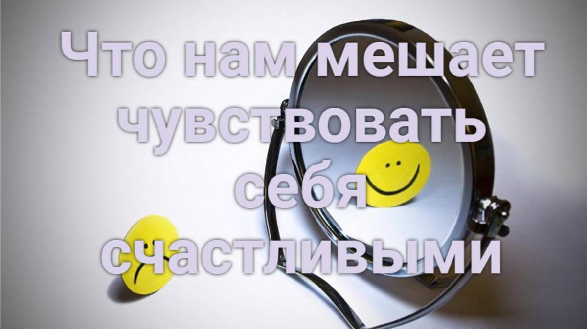 Что нам мешает чувствовать себя счастливыми