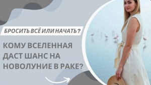 Новолуние в Раке: бросить все, или начать? Кому вселенная даст шанс?
