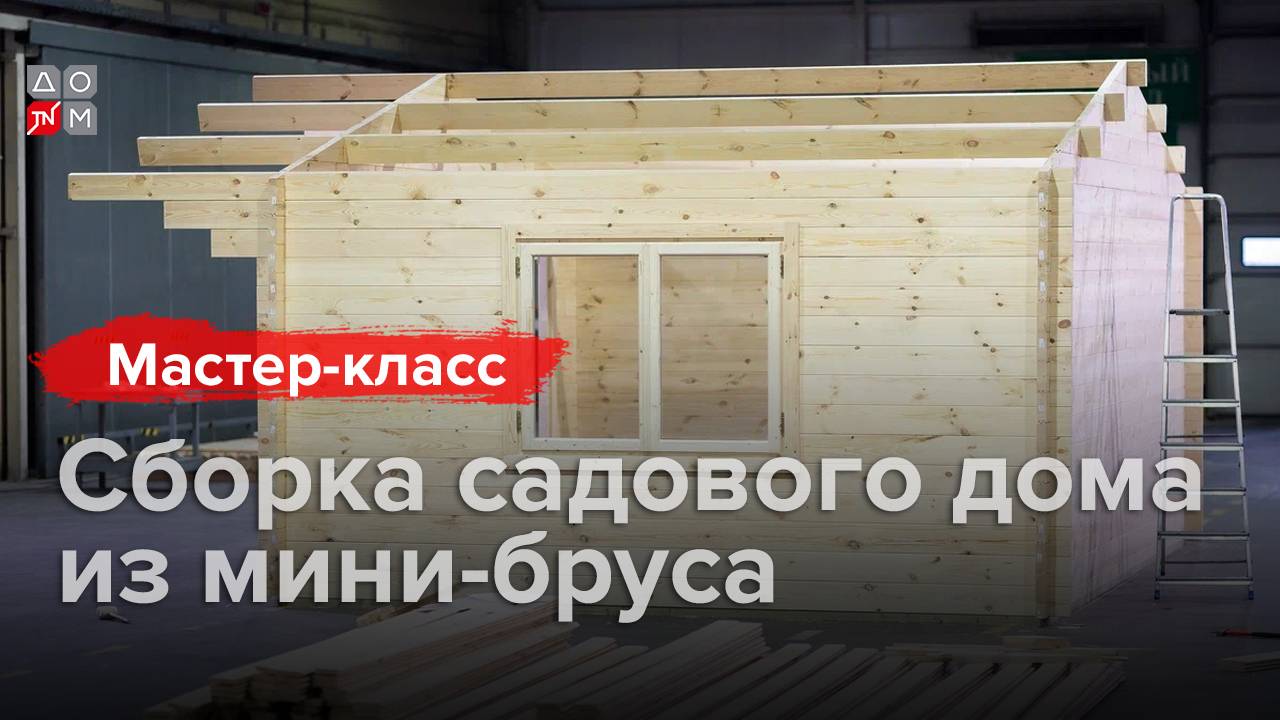 Сборка садового дома из мини-бруса