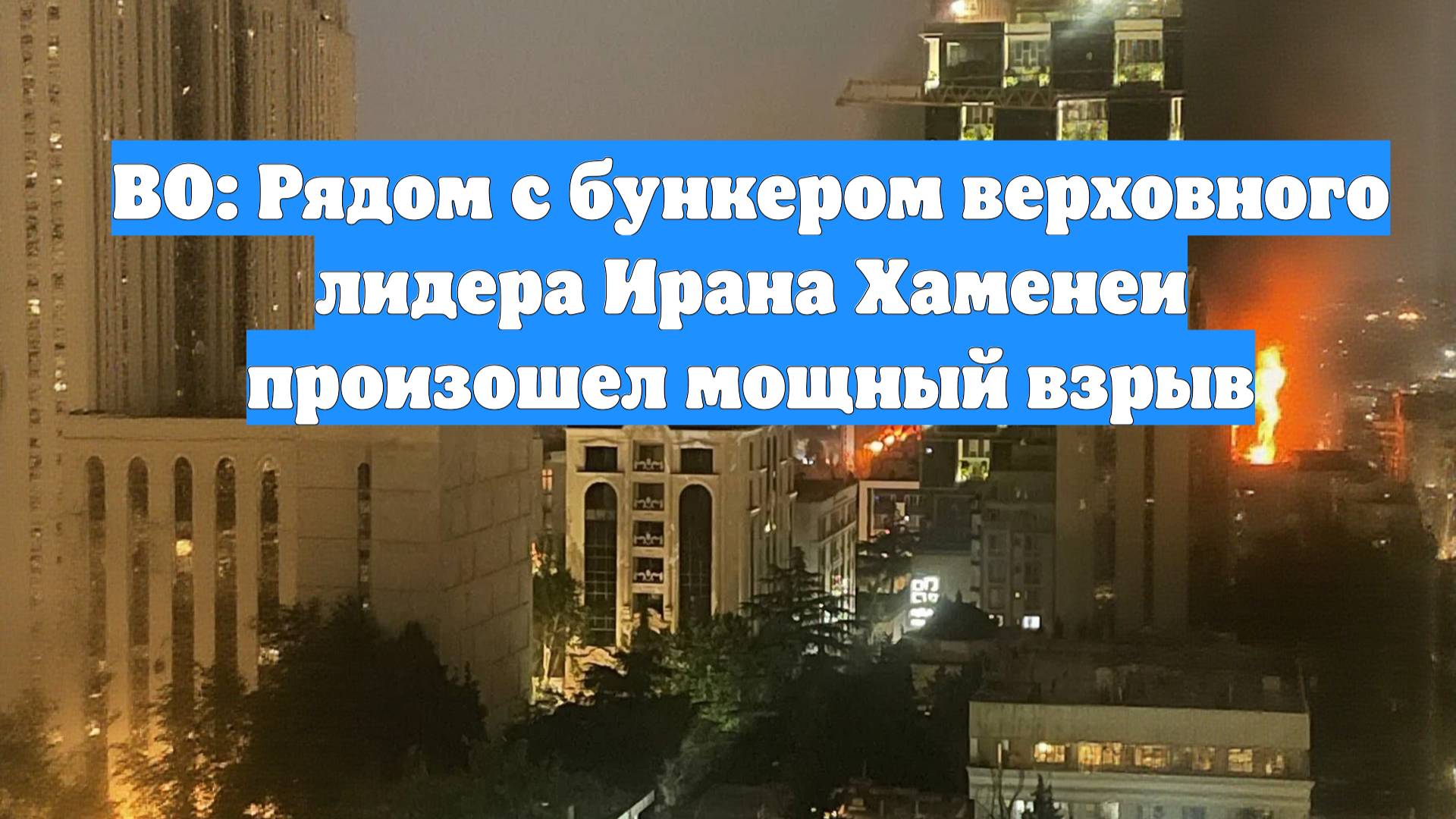 ВО: Рядом с бункером верховного лидера Ирана Хаменеи произошел мощный взрыв