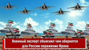Военный эксперт объяснил чем обернется для России поражение Ирана