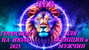 Лев. Гороскоп на июль 2025 года для женщин и мужчин.