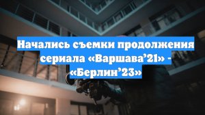 Начались съемки продолжения сериала «Варшава’21» - «Берлин’23»