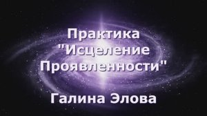 Практика "Исцеление проявленности"