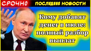 Кому добавят денег в июле: полный разбор выплат.