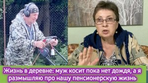 Жизнь в деревне: муж косит, пока нет дождя, а я размышляю о нашей пенсионеркой жизни