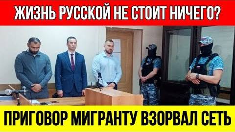 _Жизнь_Русской_НЕ_СТОИТ_НИЧЕГО__Приговор_Мигранту_Убийце_ВЗОРВАЛ