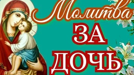 Молитва за Дочь Пресвятой Богородице.