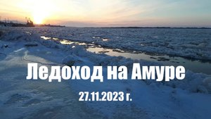 Ледоход на Амуре. 27.11.2023 г.