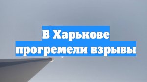 В Харькове прогремели взрывы