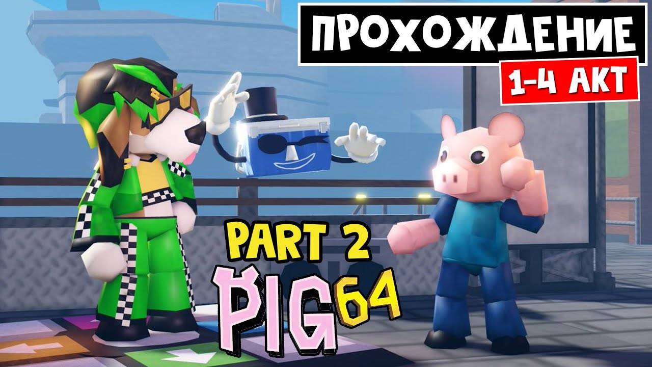 Pig 64 Часть 2 (Акт 1-4) Полное прохождение  Pig 64 roblox  Пиг 64 роблокс. Новая глава в игре.